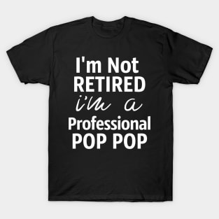 I'm Not Retired. I'm A Professional Pop Pop T-Shirt